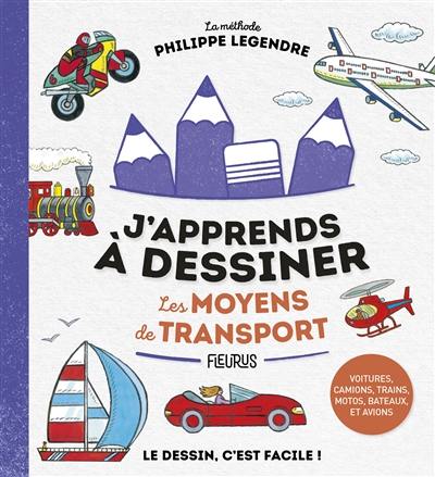 J'apprends à dessiner les moyens de transport : la méthode Philippe Legendre