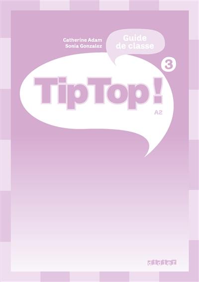 Tip top ! 3, A2 : guide de classe