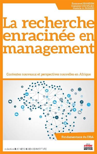 La recherche enracinée en management : contextes nouveaux et perspectives nouvelles en Afrique : fondamentaux du DBA