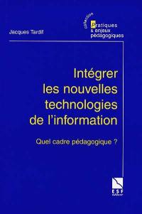 Intégrer les nouvelles technologies de l'information : quel cadre pédagogique ?