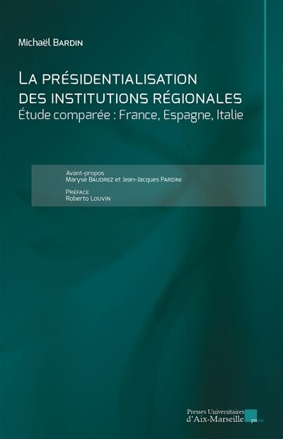 La présidentialisation des institutions régionales : étude comparée : France, Espagne, Italie