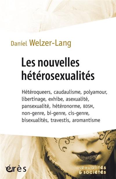 Les nouvelles hétérosexualités : hétéroqueers, caudaulisme, polyamour, libertinage, exhibe, asexualité, pansexualité, hétéronorme, BDSM, non-genre, bi-genre, cis-genre, bisexualités, travestis, aromantisme