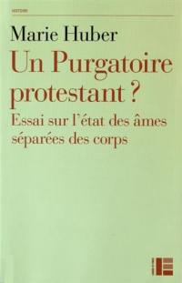 Un purgatoire protestant ? : essai sur l'état des âmes séparées des corps