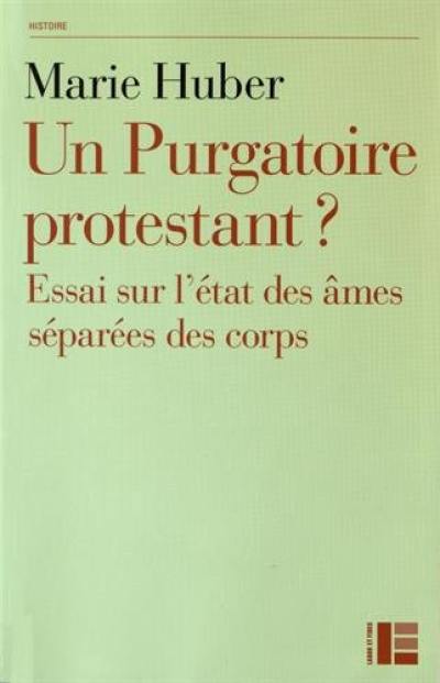 Un purgatoire protestant ? : essai sur l'état des âmes séparées des corps