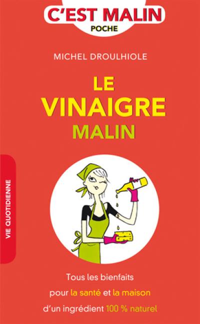 Le vinaigre malin : tous les bienfaits pour la santé et la maison d'un ingrédient 100 % naturel