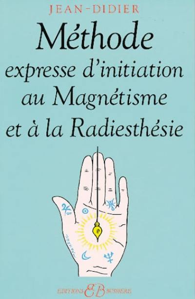 Méthode expresse d'initiation au magnétisme et à la radiesthésie