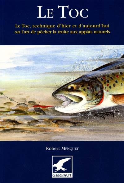 Le toc : le toc, technique d'hier et d'aujourd'hui ou l'art de pêcher la truite aux appâts naturels