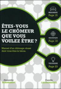 Etes-vous le chômeur que vous voulez être ? : manuel d'un chômage réussi dont vous êtes le héros