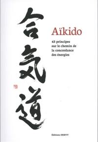 Aïkido : 43 principes sur le chemin de la concordance des énergies