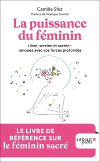 La puissance du féminin : libre, sereine et sacrée : renouez avec vos forces profondes