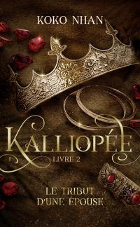 Kalliopée. Vol. 2. Le tribut d'une épouse