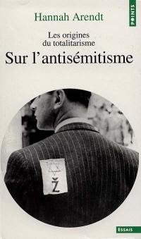 Les origines du totalitarisme. Vol. 1. Sur l'antisémitisme