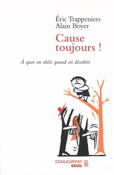 Cause toujours ! : à quoi on obéit quand on désobéit