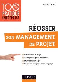 Réussir son management de projet : bien définir le projet, anticiper et gérer les retards, maîtriser le budget, optimiser l'organisation du pojet