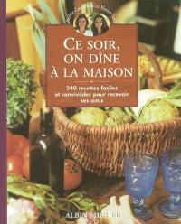 Ce soir, on dîne à la maison : 340 recettes faciles et conviviales pour recevoir ses amis