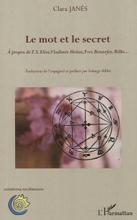 Le mot et le secret : à propos de T. S. Eliot, Vladimir Holan, Yves Bonnefoy, Rilke...