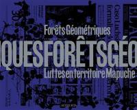 Forêts géométriques : luttes en territoire mapuche : exposition, Arles, La chapelle du Méjan, du 4 juillet au 25 septembre 2022