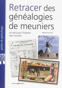 Retracer des généalogies de meuniers : et retrouver l'histoire des moulins