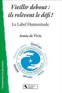 Vieillir debout : ils relèvent le défi ! : le label Humanitude