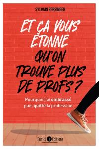 Et ça vous étonne qu'on ne trouve plus de profs ? : pourquoi j'ai embrassé puis quitté la profession