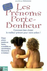 Les prénoms porte-bonheur : comment bien choisir le meilleur prénom pour votre enfant ? : chaque prénom possède son histoire, sa sensibilité, ses caractéristiques, découvrez-les et choisissez