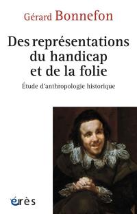 Des représentations du handicap et de la folie : étude d'anthropologie historique