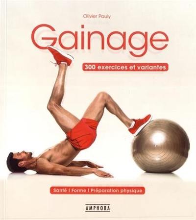 Gainage : 300 exercices et variantes : santé, forme, préparation physique