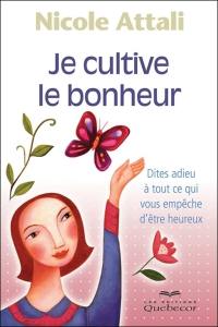 Je cultive le bonheur : dites adieu à tout ce qui vous empêche d'être heureux