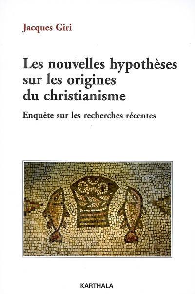 Les nouvelles hypothèses sur les origines du christianisme : enquête sur les recherches récentes