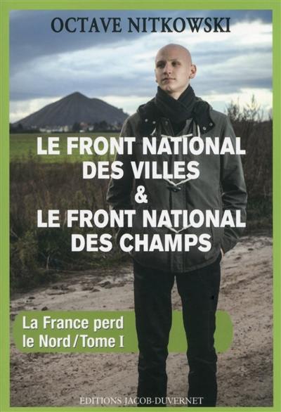 La France perd le Nord. Vol. 1. Le Front national des villes & le Front national des champs