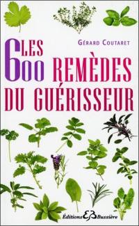 Les 600 remèdes du guérisseur : recettes modernes, remèdes de bonne femme