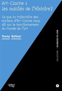 Art-Cloche : les oubliés de l'histoire ? : ce que la trajectoire des anciens d'Art-Cloche nous dit sur le fonctionnement du monde de l'art