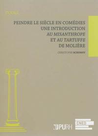 Peindre le siècle en comédies : une introduction au Misanthrope et au Tartuffe de Molière