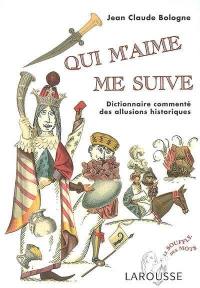 Qui m'aime me suive : dictionnaire commenté des allusions historiques