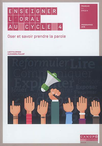 Enseigner l'oral au cycle 4 : oser et savoir prendre la parole : français, nouveaux programmes 2016