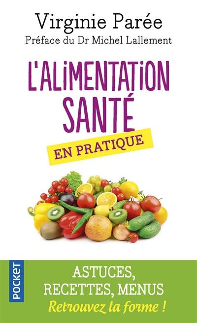 L'alimentation santé en pratique : conseils pratiques, astuces, recettes et menus : pour en finir avec le surpoids, les intolérances alimentaires et l'inflammation chronique