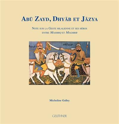 Abu Zayd, Dhyab et Jazya : note sur la Geste hilalienne et ses héros entre Mashriq et Maghrib