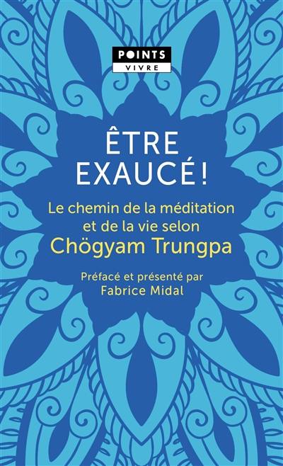 Etre exaucé ! : le chemin de la méditation et de la vie selon Chögyam Trungpa