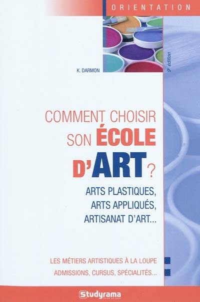 Comment choisir son école d'art ? : arts plastiques, arts appliqués, artisanat d'art...