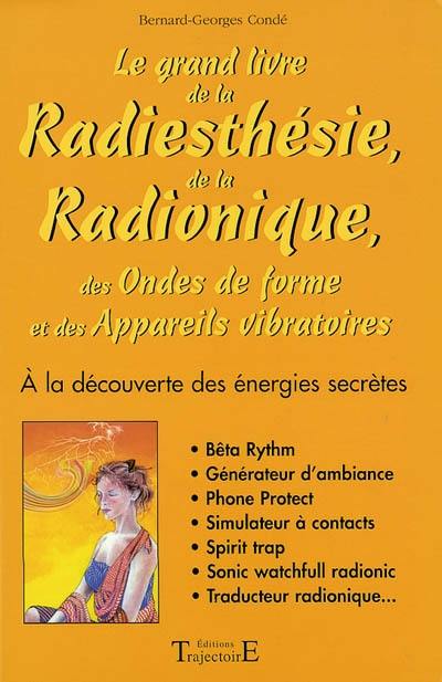 Le grand livre de la radiesthésie, de la radionique, des ondes de forme et des appareils vibratoires