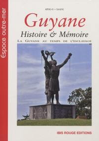 Guyane, histoire & mémoire : la Guyane au temps de l'esclavage, discours, pratiques et représentations : actes du colloque, 16 au 18 novembre 2010, Cayenne, Guyane française