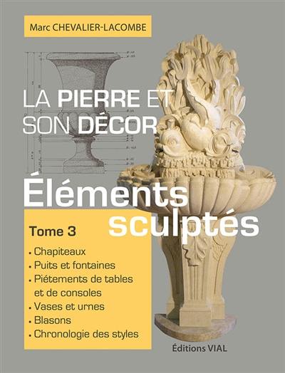 La pierre et son décor. Vol. 3. Eléments sculptés