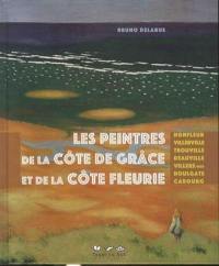 Les peintres de la Côte de Grâce et de la Côte fleurie : Honfleur, Villerville, Trouville, Deauville, Villers-sur-Mer, Houlgate, Cabourg