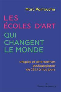 Les écoles d'art qui changent le monde : utopies et alternatives pédagogiques de 1815 à nos jours