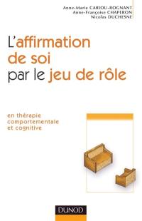 L'affirmation de soi par le jeu de rôle : en thérapie comportementale et cognitive