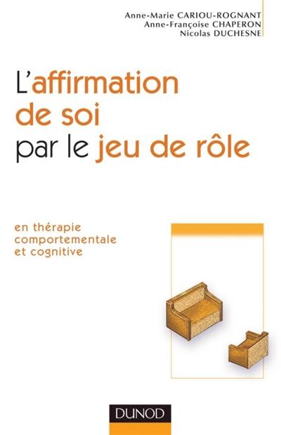 L'affirmation de soi par le jeu de rôle : en thérapie comportementale et cognitive