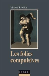 Les folies compulsves : des rituels obsessionnels aux agirs limites