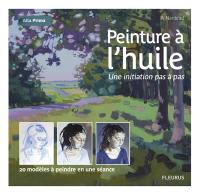 Peinture à l'huile : une initiation en pas à pas : 20 modèles à peindre en une séance