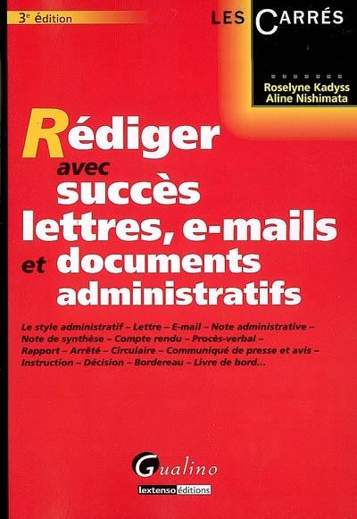 Rédiger avec succès lettres, e-mails et documents administratifs : le style administratif, lettre, e-mail, note administrative, note de synthèse...