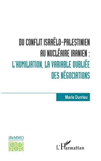 Du conflit israélo-palestinien au nucléaire iranien : l'humiliation, la variable oubliée des négociations